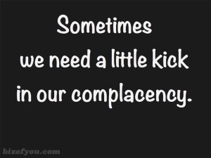 kick in complacency